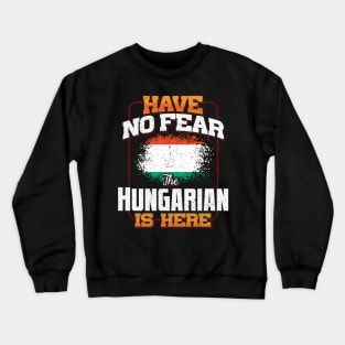 Hungarian Flag  Have No Fear The Hungarian Is Here - Gift for Hungarian From Hungary Crewneck Sweatshirt